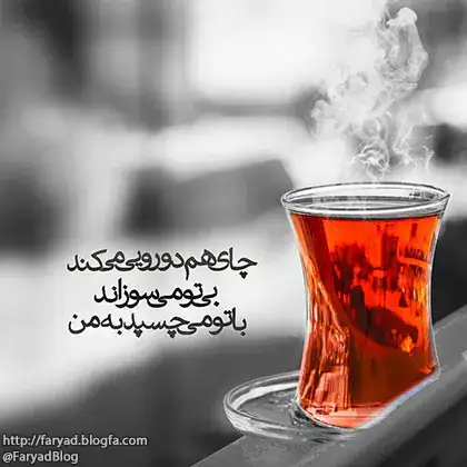 چای هم دورویی میکند بی تو میسوزاند با تو میچسبد به من